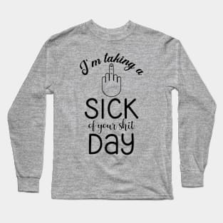 I'm taking a Sick of Your Shit Day (Black Text) Long Sleeve T-Shirt